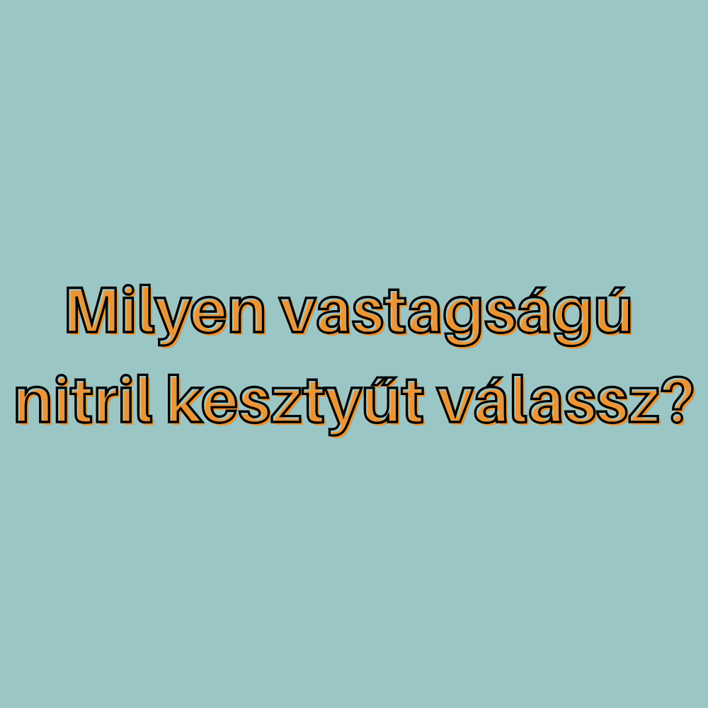 Milyen vastagságú  nitril kesztyűt válassz?
